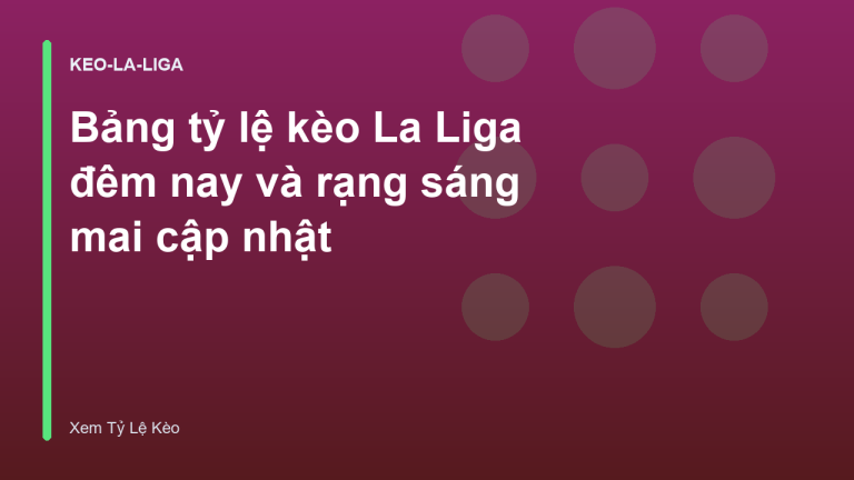 Bảng tỷ lệ kèo La Liga đêm nay và rạng sáng mai cập nhật