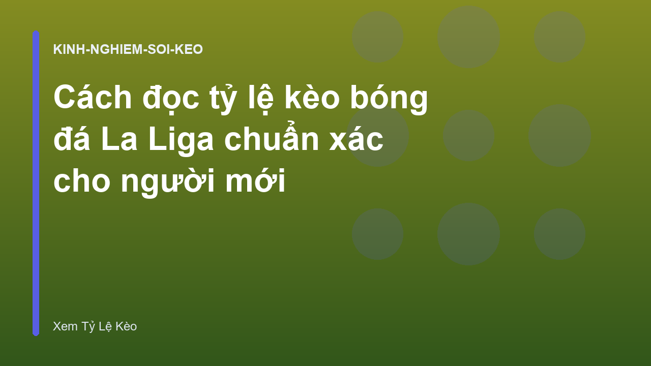 Cách đọc tỷ lệ kèo bóng đá La Liga chuẩn xác cho người mới
