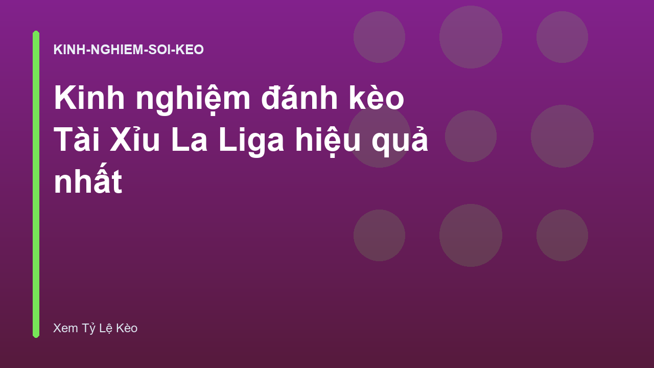 Kinh nghiệm đánh kèo Tài Xỉu La Liga hiệu quả nhất