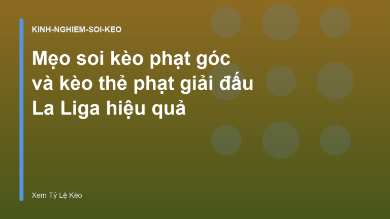 Mẹo soi kèo phạt góc và kèo thẻ phạt giải đấu La Liga hiệu quả