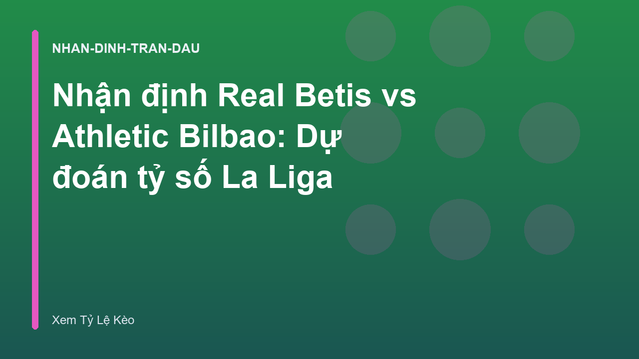Nhận định Real Betis vs Athletic Bilbao: Dự đoán tỷ số La Liga