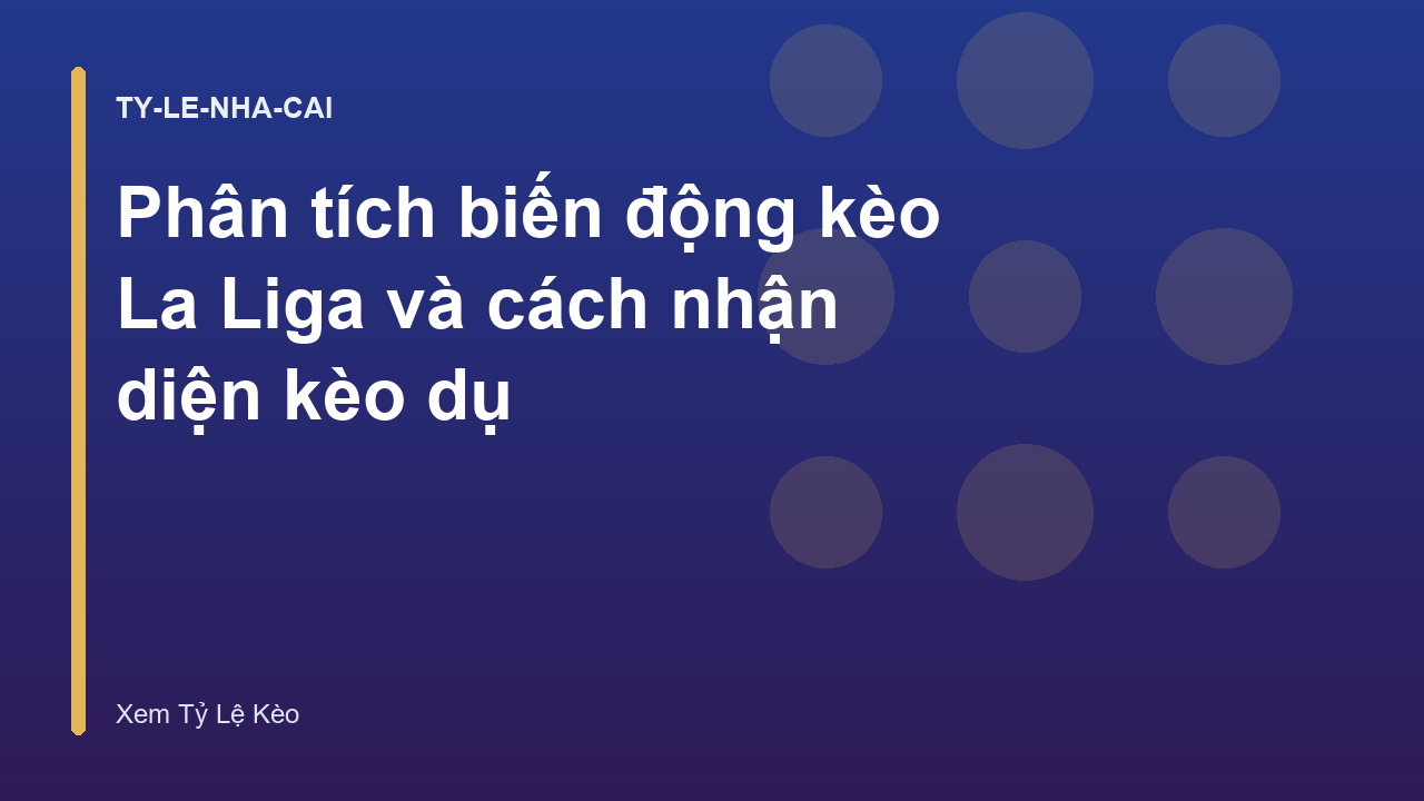 Phân tích biến động kèo La Liga và cách nhận diện kèo dụ