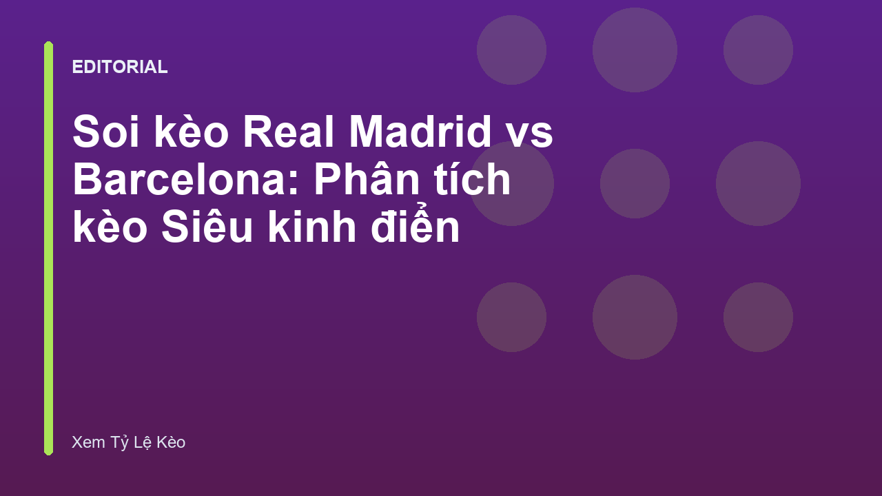 Soi kèo Real Madrid vs Barcelona trận Siêu kinh điển